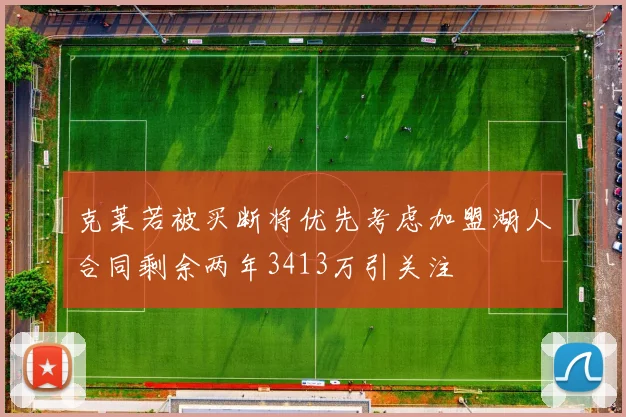 克莱若被买断将优先考虑加盟湖人合同剩余两年3413万引关注