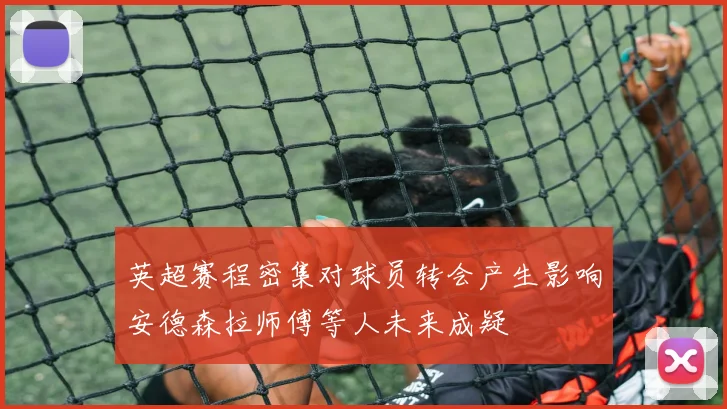 英超赛程密集对球员转会产生影响安德森拉师傅等人未来成疑