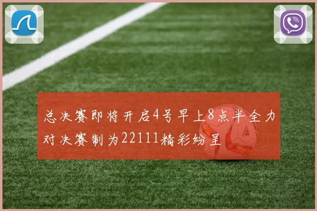 总决赛即将开启4号早上8点半全力对决赛制为22111精彩纷呈